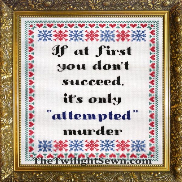 The Twilight Sewn _If first you dont succeed its only attempted murder_ cross stitch